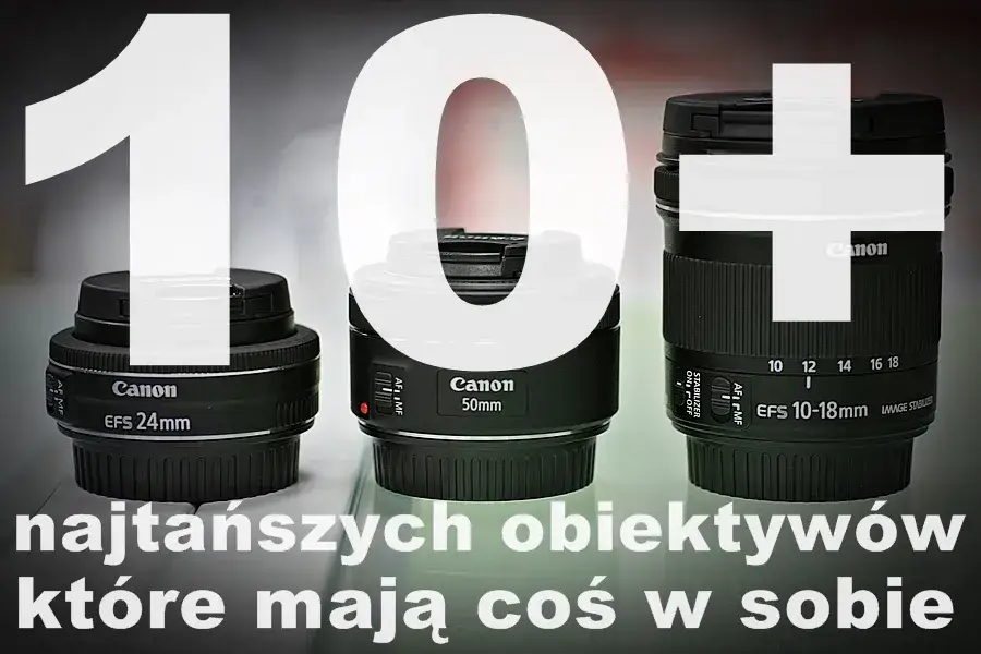 Zdjęcie Tani obiektyw Canon: Ranking najlepszych szkieł dla początkujących